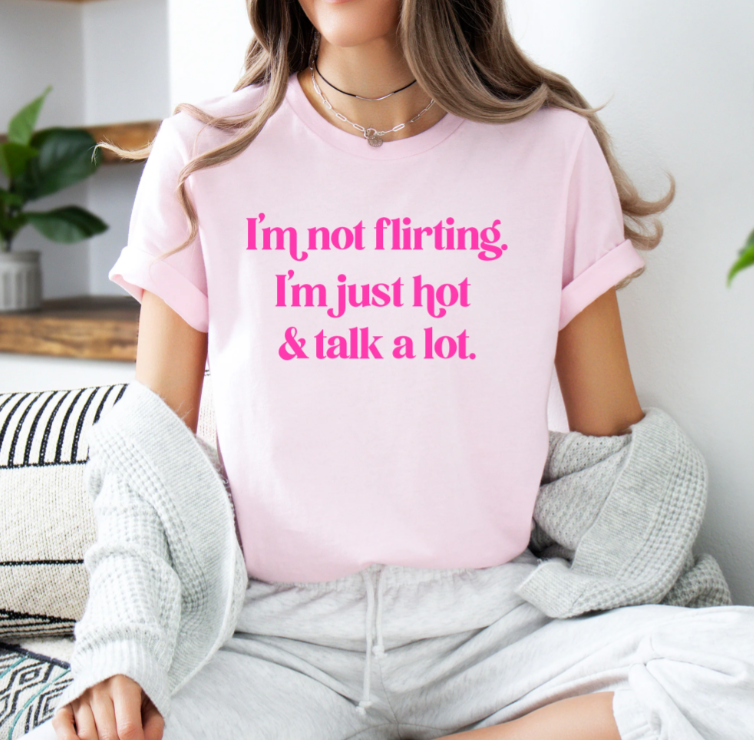 I'm Not Flirting I'm Just Hot and Talk a Lot Shirt (Pink Crew)