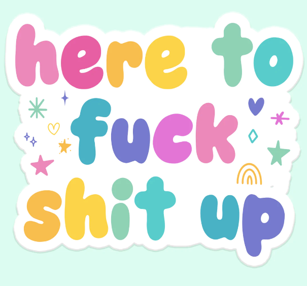 Funny Stickers Here To F*ck Sh*t Up
